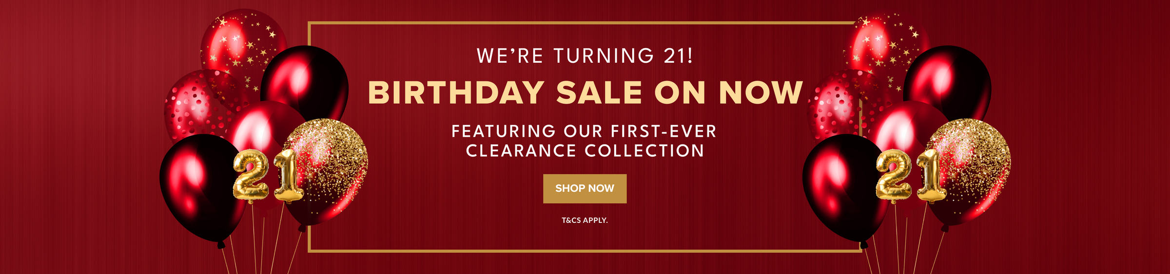 A promotional banner with a dark red background, gold text reading 'We're Turning 21! Birthday Sale on Now,' and 'Featuring our first-ever clearance collection.' The design includes red and gold balloons, a gold '21' balloon, and a gold 'Shop Now' button.